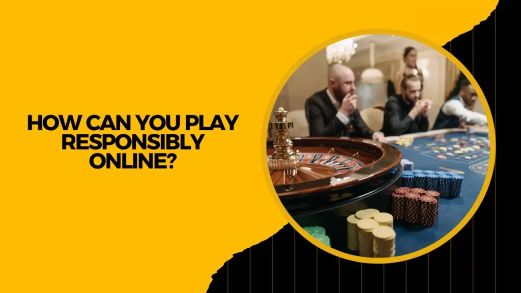 How Can You Play Responsibly Online? How Can You Play Responsibly Online?