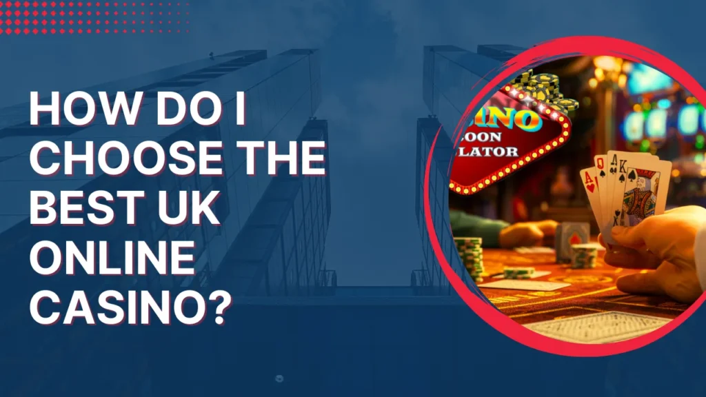 How Do I Choose the Best UK Online Casino? How Do I Choose the Best UK Online Casino?