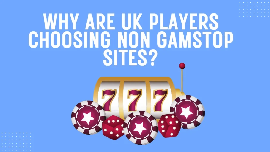 Why Are UK Players Choosing Non GamStop Sites? Why Are UK Players Choosing Non GamStop Sites?