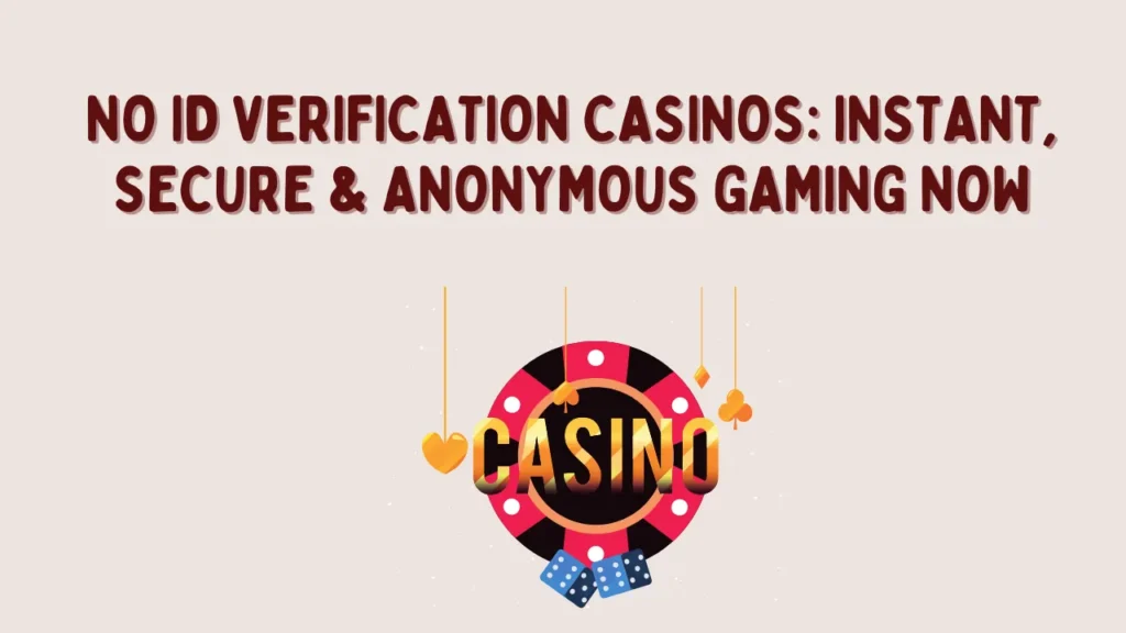 No ID Verification Casinos: Instant, Secure & Anonymous Gaming Now No ID Verification Casinos: Instant, Secure & Anonymous Gaming Now
