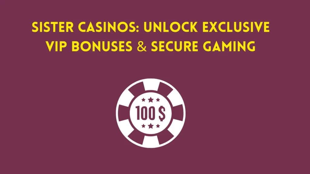Sister Casinos: Unlock Exclusive VIP Bonuses & Secure Gaming