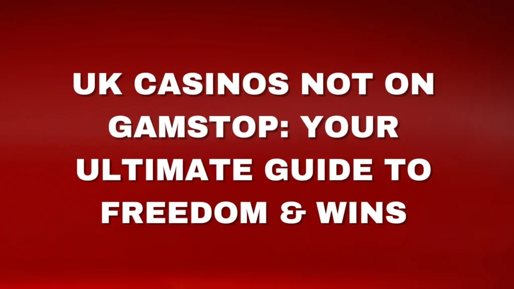 UK Casinos Not on Gamstop: Your Ultimate Guide to Freedom & Wins
