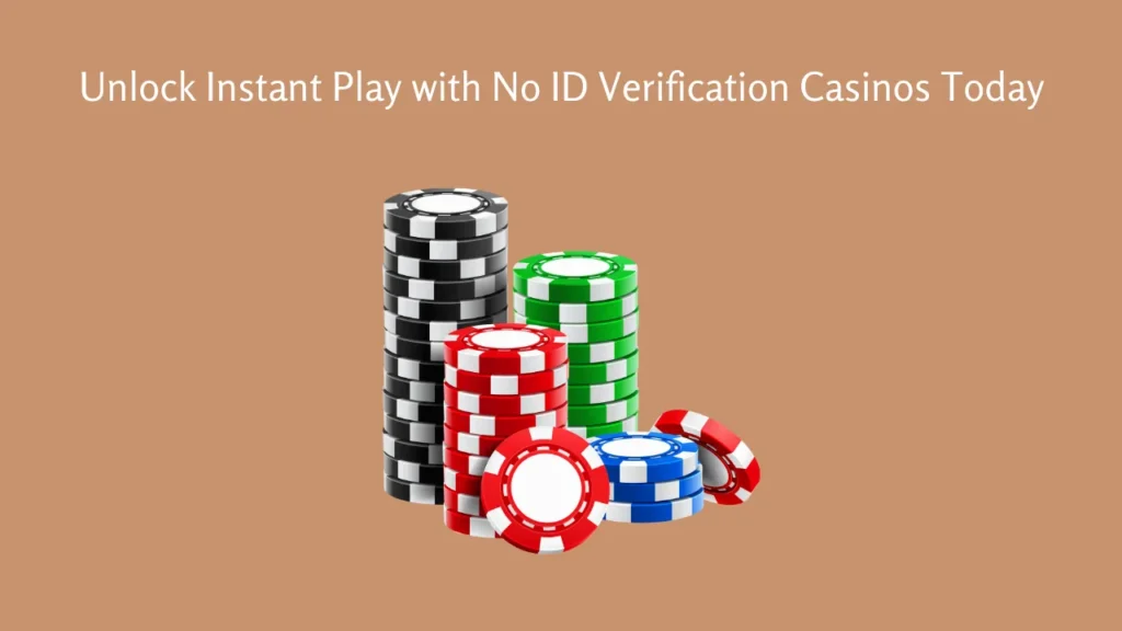 Unlock Instant Play with No ID Verification Casinos Today